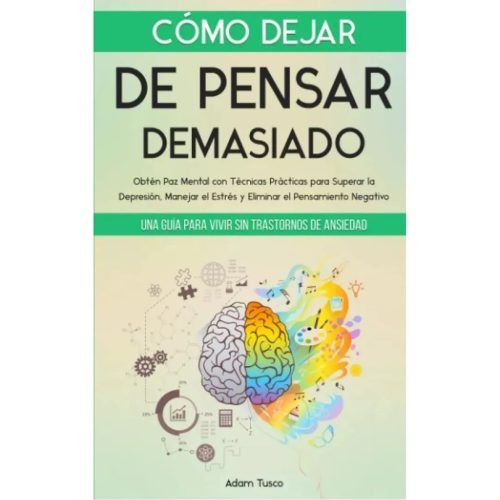 Cómo Dejar de Pensar Demasiado - Adam Tusco