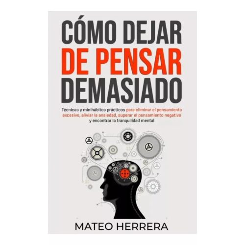 Cómo Dejar de Pensar Demasiado - Mateo Herrera