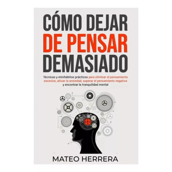 Cómo Dejar de Pensar Demasiado - Mateo Herrera Cómo Dejar de Pensar Demasiado - Mateo Herrera