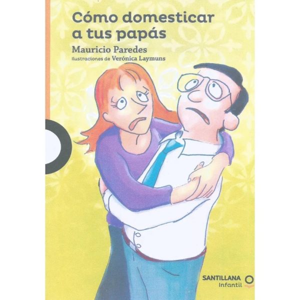 Como Domesticar a Tus Papás - Mauricio Paredes · Loqueleo