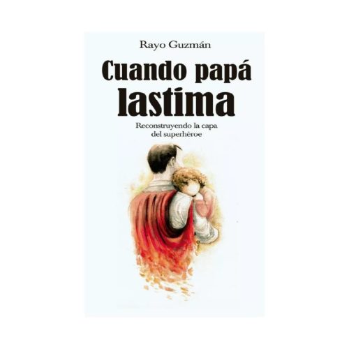 Cuando papá lastima - Rayo Guzmán Cuando papá lastima - Rayo Guzmán