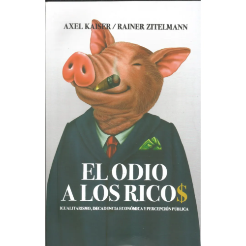 El Odio a los Ricos - Axel Kaiser · Rainer Zitelmann El Odio a los Ricos - Axel Kaiser · Rainer Zitelmann