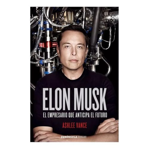 Elon Musk - El Empresario que Anticipa el Futuro - Ashlee Vance